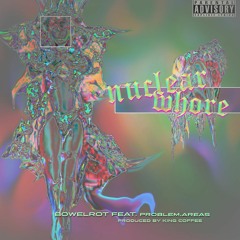 Nuclear Whore (feat. BOWELROT & problem.areas)