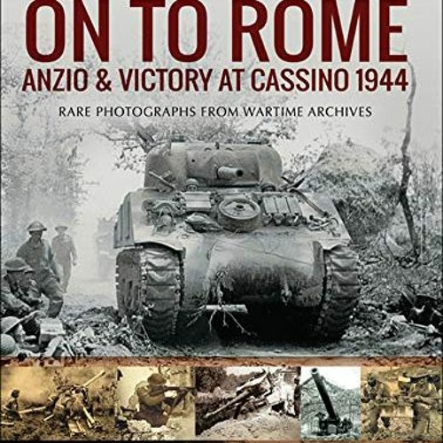 Get PDF 📒 On to Rome: Anzio and Victory at Cassino, 1944 (Images of War) by  Jon Dia