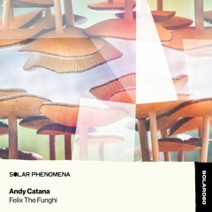 (SOLARD60) Andy Catana - Felix The Funghi EP