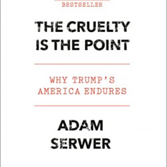 Read EBOOK 📝 The Cruelty Is the Point: Why Trump's America Endures by  Adam Serwer [