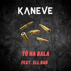 Kaneve - Tô Na Bala (Feat. Ell Bad)