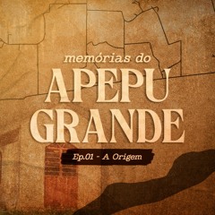 EP 001 / A Origem - Mémorias do Apepu Grande