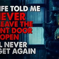 "My Wife Always Told Me Never to Leave the Front Door Unlocked. I'll Never Forget again" Creepypasta