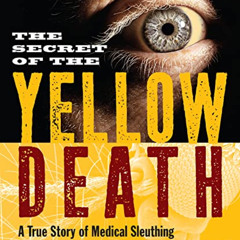 [View] EPUB 📥 Secret of the Yellow Death: A True Story of Medical Sleuthing by  Suza