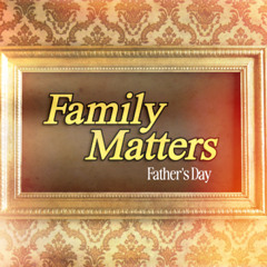 FAMILY MATTERS - Father's Day