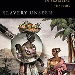 [VIEW] [KINDLE PDF EBOOK EPUB] Slavery Unseen: Sex, Power, and Violence in Brazilian