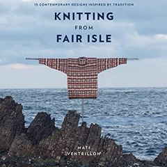 ✔️ Read Knitting from Fair Isle: 15 contemporary designs inspired by tradition by  Mati Ventrill