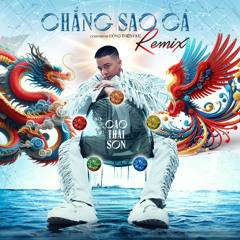 CHẲNG SAO CẢ (NAM CON REMIX)