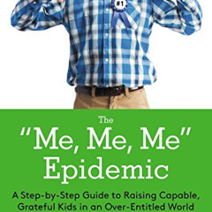 [FREE] EPUB 💔 The Me, Me, Me Epidemic: A Step-by-Step Guide to Raising Capable, Grat