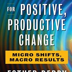 Read ❤️ PDF 7 Rules for Positive, Productive Change: Micro Shifts, Macro Results by  Esther Derb
