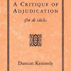 [Read] PDF 📤 A Critique of Adjudication: fin de siècle by  Duncan Kennedy EPUB KINDL