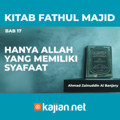 Kitab Fathul Majid 45 - Bab 17: Hanya Allah Yang Memiliki Syafaat- Ahmad Zainuddin Al Banjary