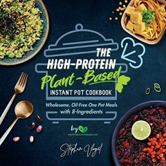 ( sGQ ) The High-Protein Plant-Based Instant Pot Cookbook: Wholesome, Oil-Free One Pot Meals with 8-