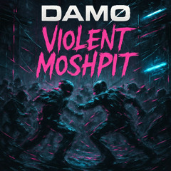 [FREE DL] VIOLENT MOSHPIT - DAMO