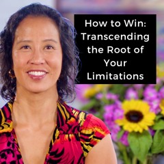 Episode 252 - How to Win: Transcending the Root of Your Limitations
