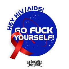 SEGREGATED EXISTENCE - Hey HIV/AIDS! Go Fuck Yourself!