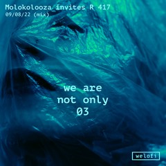 We Are Not Only 03: R 417