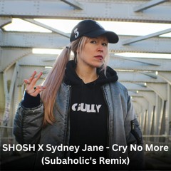 SHOSH X Sydney Jane - Cry No More (Subaholic's Remix)(UnOfficial)