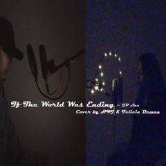 If The World Was Ending (Cover)by HYJ & Felicia Dewan