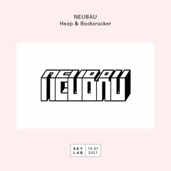 NEUBAU x SKYLAB w/ Heap & Bocksrucker (S.1. | E: 1/4)