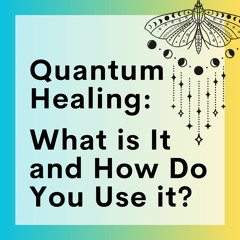 61 // Quantum Healing: What Is It and How Do You Use It?