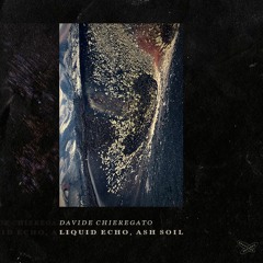 Davide Chieregato - Liquid Echo, Ash Soil