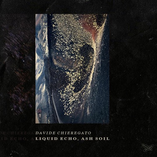 Davide Chieregato - Liquid Echo, Ash Soil