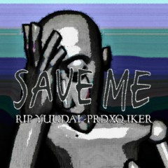 SAVE ME - PRDXQ IKER , RIP YUUDAI (REMIX)