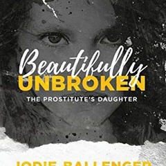 Access PDF EBOOK EPUB KINDLE Beautifully Unbroken: The Prostitute's Daughter by  Jodie Ballenger �