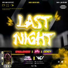 LAST NIGHT ( CM FT WC X CHULOKIDZ X JELLY X DENDY )