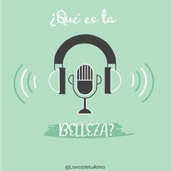 ¿QUÉ ES LA BELLEZA? / ENTREVISTA -podcast LA VOZ DE TU ALMA