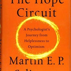 [ACCESS] [EBOOK EPUB KINDLE PDF] The Hope Circuit: A Psychologist's Journey from Helplessness to Opt
