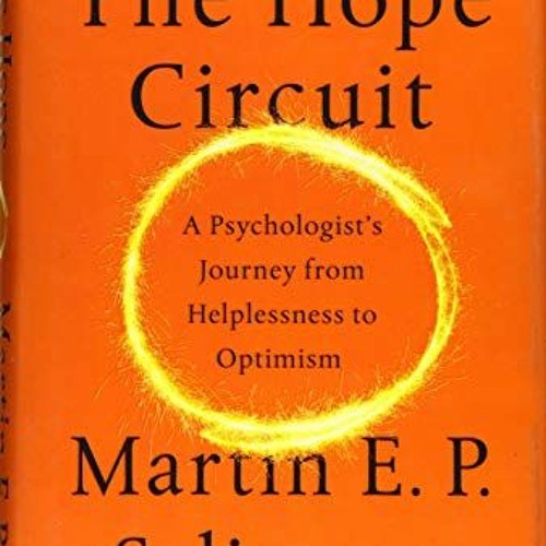 [Get] [PDF EBOOK EPUB KINDLE] The Hope Circuit: A Psychologist's Journey from Helples