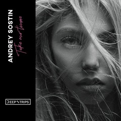 Andrey Sostin - Take Our TIme (Original Mix)| ★OUT NOW★