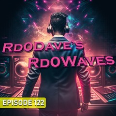 Rd0Dave's Rd0Waves - Episode 122