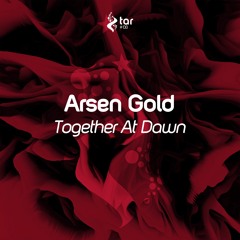 [OUT NOW!] Arsen Gold - Together At Dawn (Original Mix) [TAR#138]