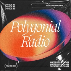 Polygoneer Presents: Polygonial Radio | Episode 49 | Guest Mix: Outcast