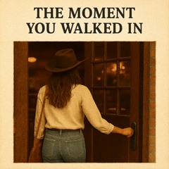 The Moment You Walked In (1)