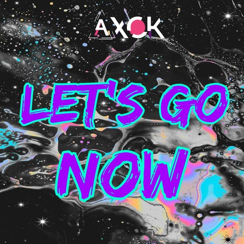 Stream LET'S GO NOW by AXOK | Listen online for free on SoundCloud