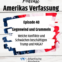 Folge 40: Gegenwind und Grummeln – Welche Niederlagen und Konflikte beschäftigen Trump und MAGA?