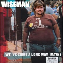 Wiseman - We've come a long way, maybe