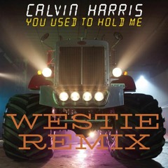 Calvin Harris - You Used To Hold Me - Westie Remix