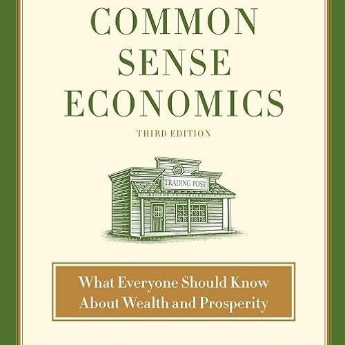 ❤read✔ Common Sense Economics: What Everyone Should Know About Wealth and Prosperity