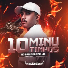 10 MINUTINHOS DO BAILE DA CORUJA ( BLANCO DJ )
