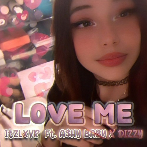 LOVE ME FT.A$HY BABY, DIZZY [PROD.ALXN]*OUT ON ALL PLATS*