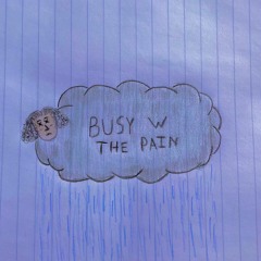 BUSY W THE PAIN
