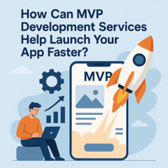 How Can MVP Development Services Help Launch Your App Faster