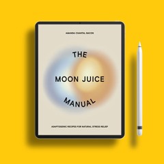 The Moon Juice Manual: Adaptogenic Recipes for Natural Stress Relief . Without Charge [PDF]