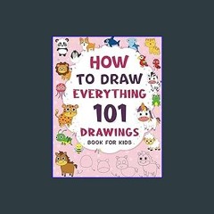 {DOWNLOAD} 📚 How To Draw Everything: 101 Step-By-Step Drawings of Cute Stuff, Animals, Birds, Food