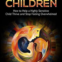 [Read] KINDLE 📙 Empath Children: How to Help a Highly Sensitive Child Thrive and Sto